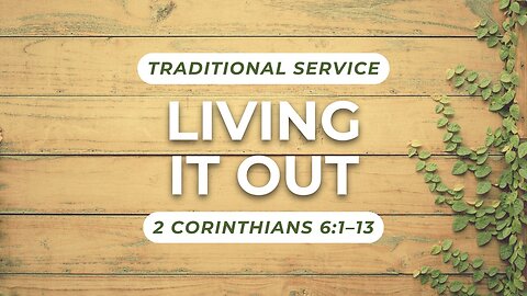 Living it Out — 2 Corinthians 6:1–13 (Traditional Worship)