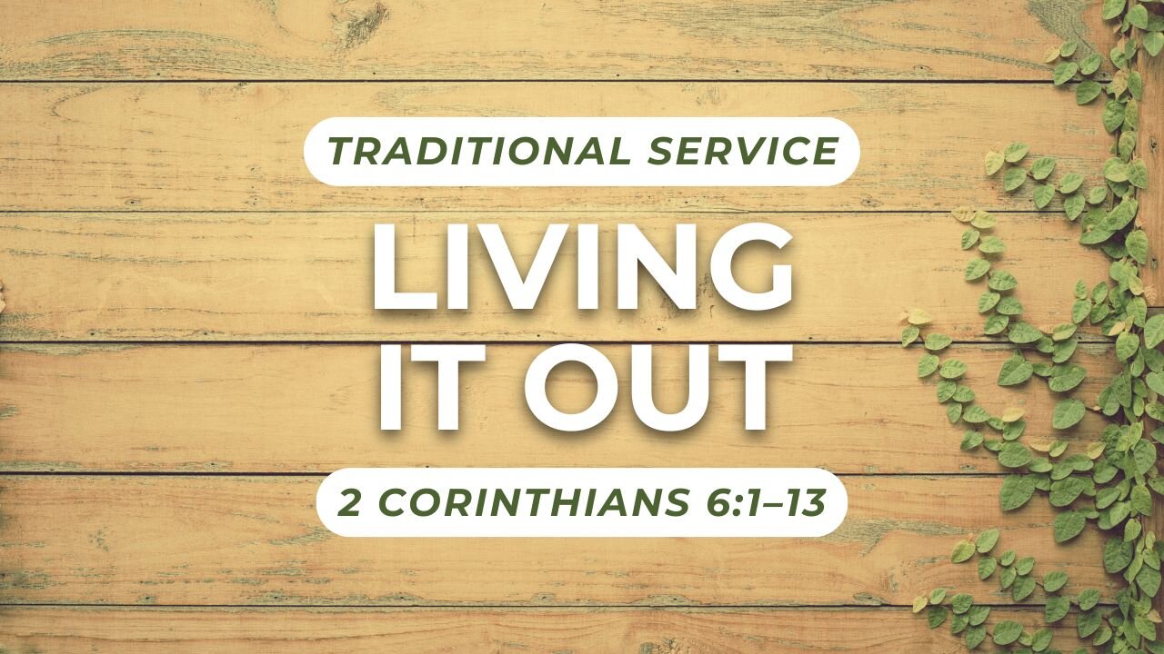 Living it Out — 2 Corinthians 6:1–13 (Traditional Worship)