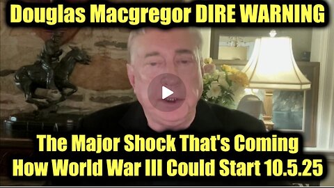 Douglas Macgregor DIRE WARNING 10.5.25 - How World War III Could Start