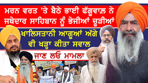 ਭਾਈ ਫੱਗੂਵਾਲ਼ ਜਥੇਦਾਰ ਸਾਹਿਬਾਨ ਨੂੰ ਕਿਉਂ ਭੇਜਣ ਜਾ ਰਹੇ ਚੂੜੀਆਂ ?-#mastuanasahib #darbarsahib