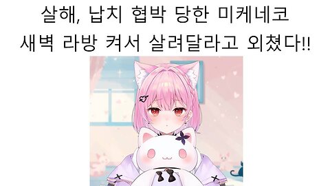 살해 납치 협박 당해서 생방송에서 살려달라고 소리 친 미케네코