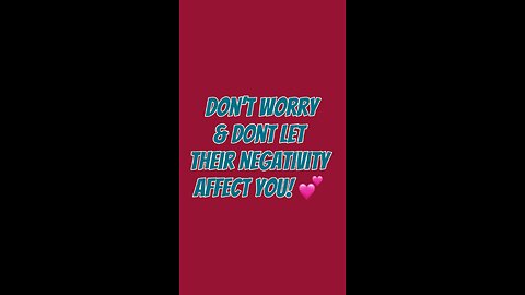 Don’t Worry & Don’t Let Their Negativity Affect You! 🥰