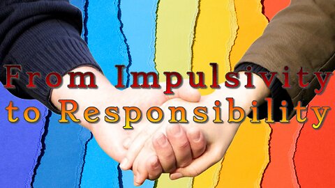 From Impulsivity to Responsibility