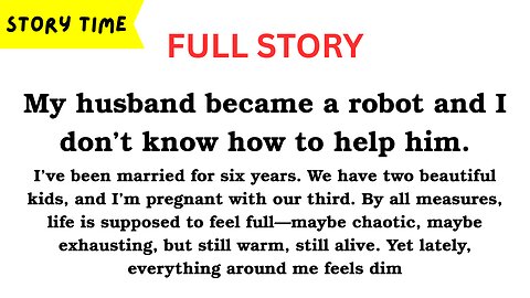 My Husband Became a Robot And I Don’t Know How To Help Him [FULL STORY]