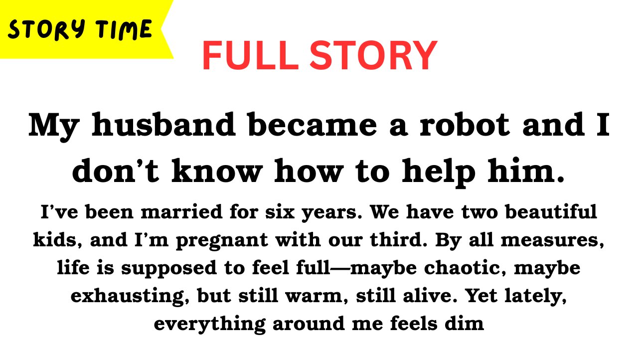 My Husband Became a Robot And I Don’t Know How To Help Him [FULL STORY]