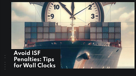 Mastering ISF Compliance: How to Avoid Penalties for Wall Clock Imports