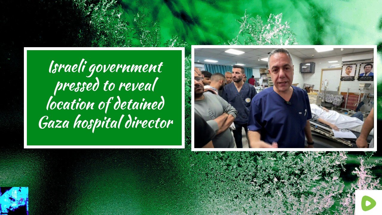 Israeli government pressed to reveal location of detained Gaza hospital director