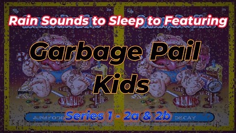 Rain Sounds to Sleep to Featuring - Garbage Pail Kids Series 1 - 2a & 2b