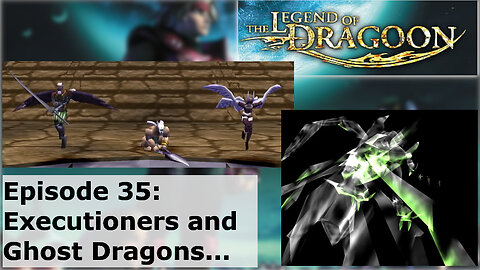 Episode 35: Executioners and Ghost Dragons...