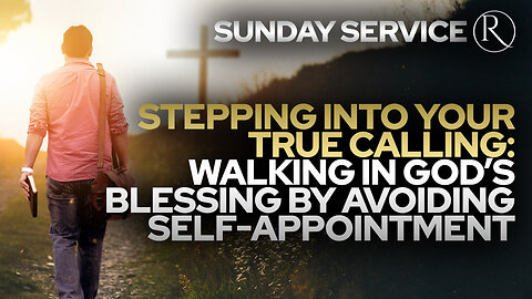 Walking in God’s Blessing by Avoiding Self-Appointment • Sunday Service