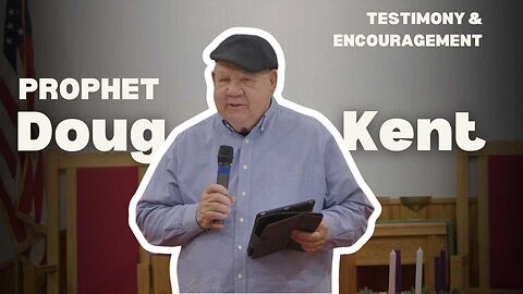 Prophet Doug Kent - Testimony & Encouragement