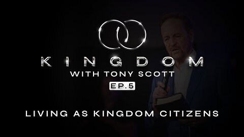 The Kingdom w/ Tony Scott | Ep. 5 Living as Kingdom Citizens