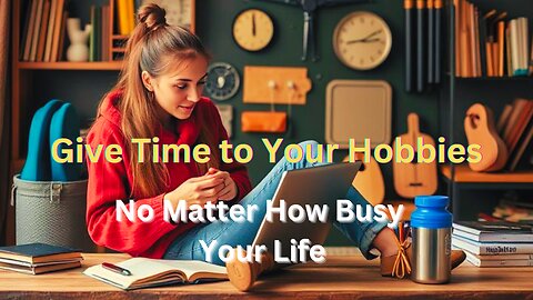 No Matter How Busy Your Life is, Give Time to Your Hobbies