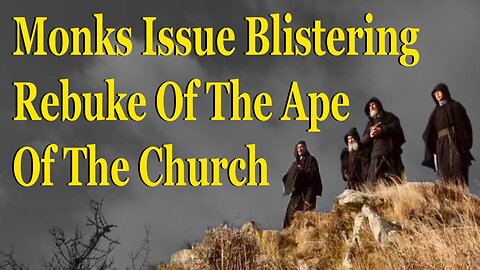 Monks Issue BLISTERING REBUKE Of The Ape Of The Church