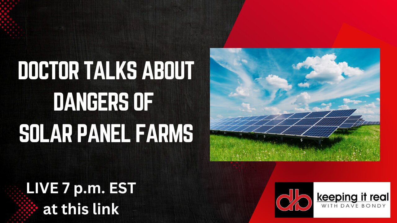 Keeping it Real: Doctor talks about dangers of industrial solar panels.