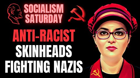SOCIALISM SATURDAY: Anti-Racist Skinheads Fighting Nazis