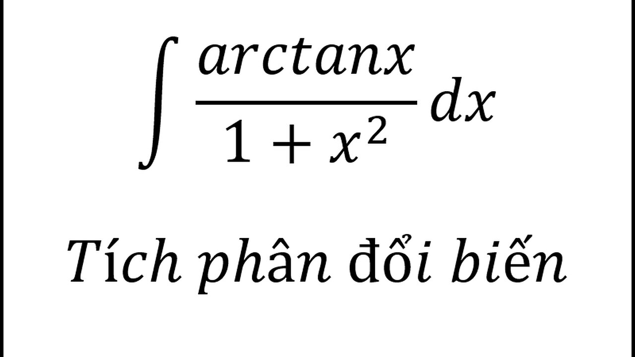 Toán 12: ∫ arctanx/(1+x^2 ) dx - Tích phân đổi biến #NguyenHam #TichPhan #Integrals #Antiderivative
