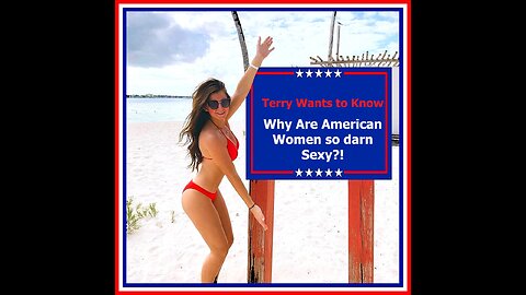 112025 Terry Asks - Why are American Women so Sexy and Adored?!
