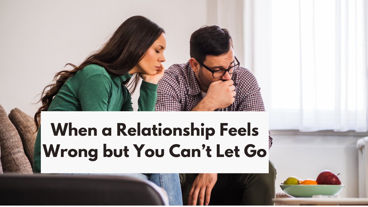 When a relationship feels wrong, but you just can’t let it go