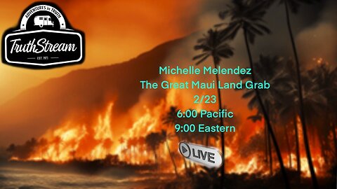 Michelle Melendez: The Great Maui Landgrab and LA fires: Live 2/23 6pm pacific 9pm ET