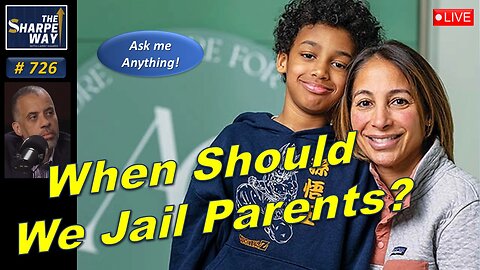 Sharpe Way No. 726! When Should We Jail Parents? LIVE Ask Me Anything?
