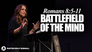 Romans Part 17: BATTLEFIELD OF THE MIND - Rom. 8:5-11 | Pastor Kelly Hudnall (Message Only)