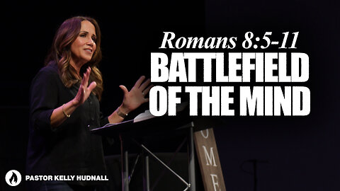 Romans Part 17: BATTLEFIELD OF THE MIND - Rom. 8:5-11 | Pastor Kelly Hudnall (Message Only)