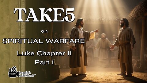 Take5 on Spiritual Warfare - Luke Chapter 11 PT1