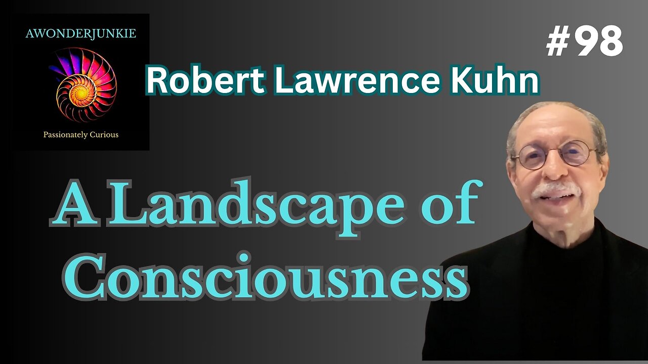 #98 Robert Lawrence Kuhn - A Landscape of Consciousness