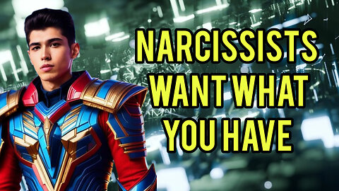 Narcissists want WHAT you HAVE