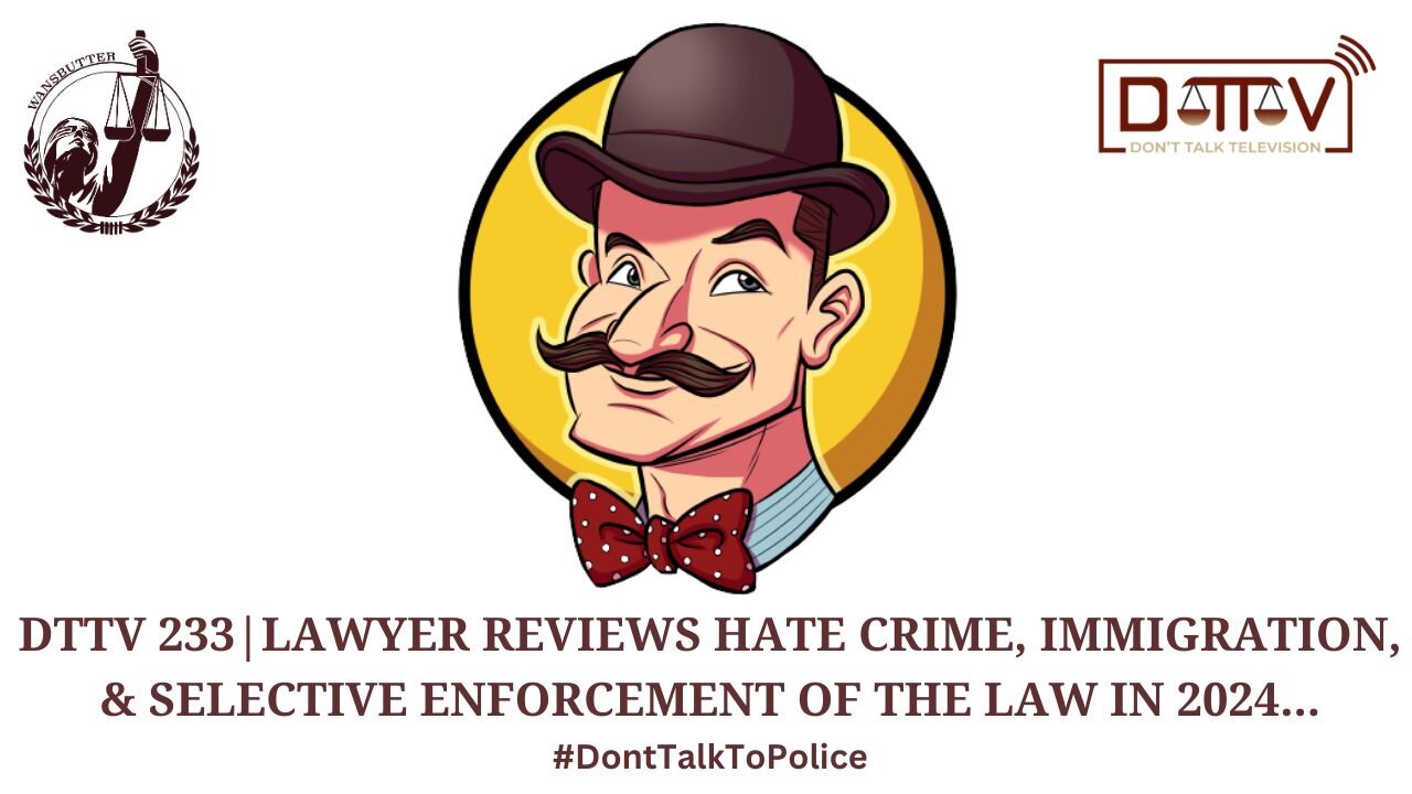 ⚖️DTTV 233 ⚖️| Lawyer Reviews Hate Crime, Immigration, & Selective Enforcement of the Law in 2024…?