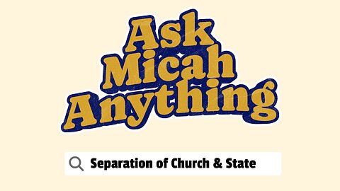 Ask Micah Anything: Separation of Church & State