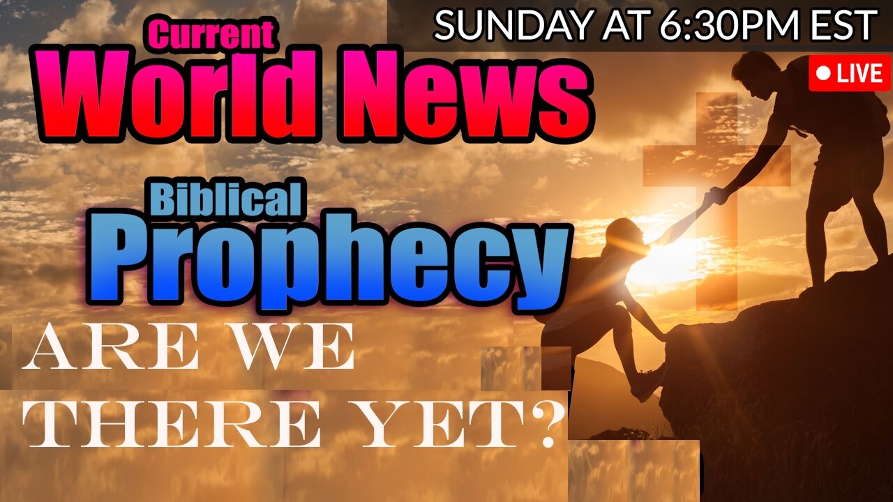 LIVE SUNDAY AT 6:30PM EST - World News - Biblical Prophecy - Are We There Yet?