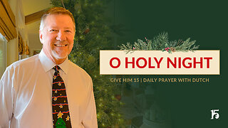 O Holy Night | Give Him 15: Daily Prayer with Dutch | December 25, 2024