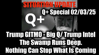 Situation Update 2/3/25 - Trump GITMO - Big Q/ Trump Intel; Nothing Can Stop What Is Coming