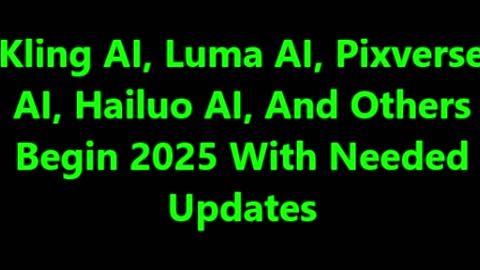 Kling AI, Luma AI, Pixverse AI, And Others Begin 2025 With Needed Updates.