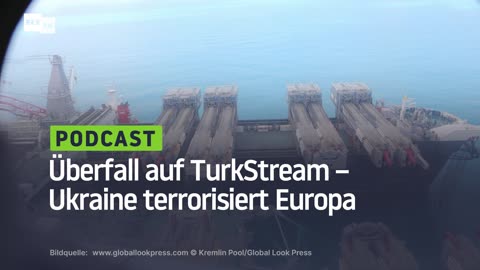 Überfall auf TurkStream – Ukraine terrorisiert Europa