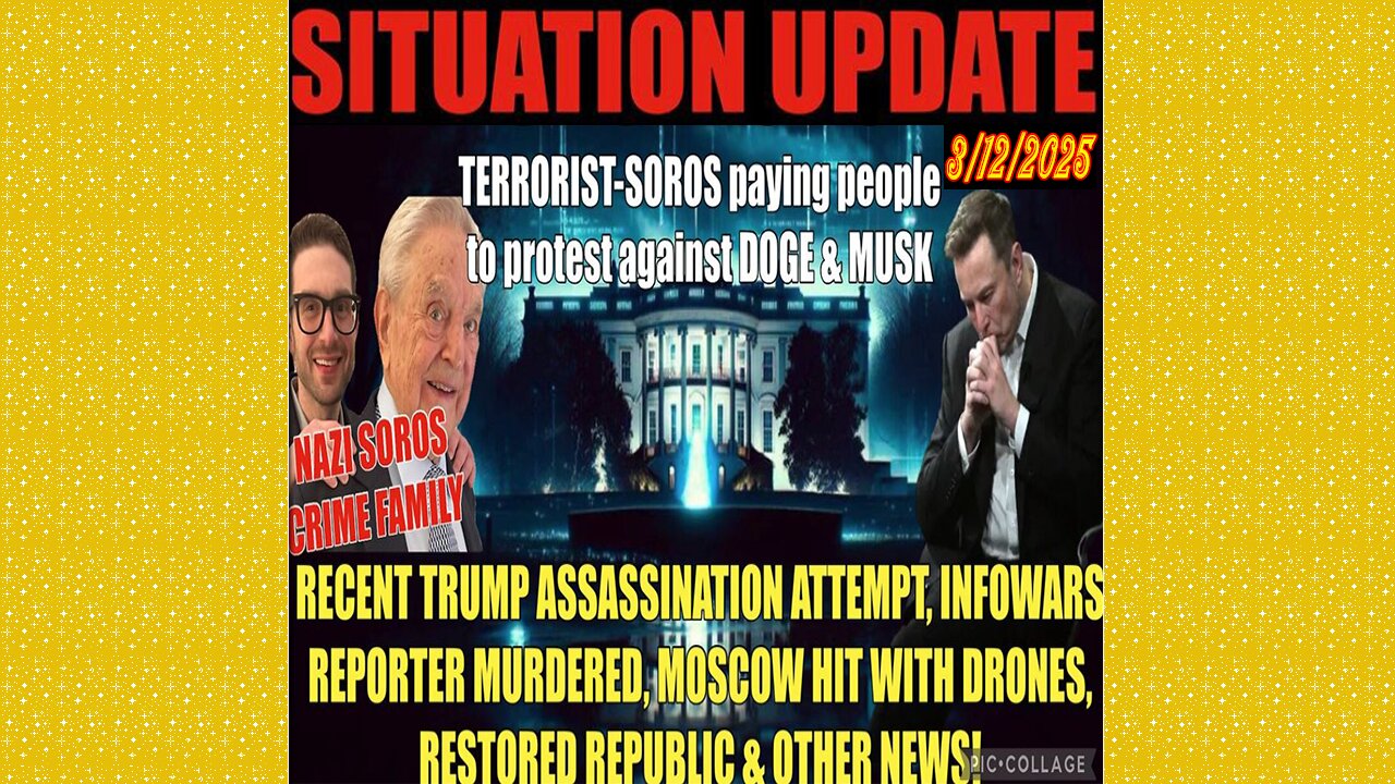 SITUATION UPDATE 3/12/25 - SOROS, Trump Assassination Attempt, Infowars Murder, Moscow Hit W/Drones