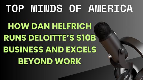 How Dan Helfrich Runs Deloitte’s $10B Business and Excels Beyond Work || CEO Talk