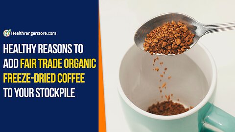Healthy reasons to add Fair Trade Organic Freeze-Dried Coffee to your stockpile
