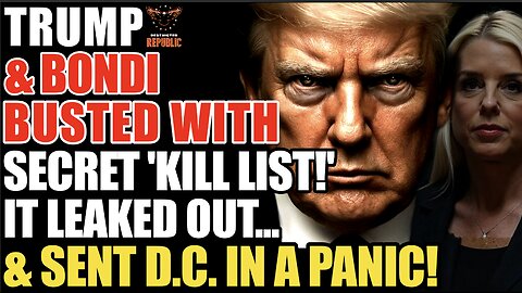 Trump & Bondi BUSTED With Secret ‘Kill List’…It Leaked Out… & Sent D.C In a Panic!