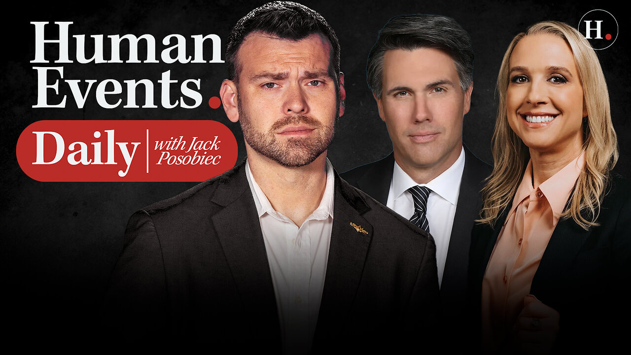 HUMAN EVENTS DAILY WITH JACK POSOBIEC