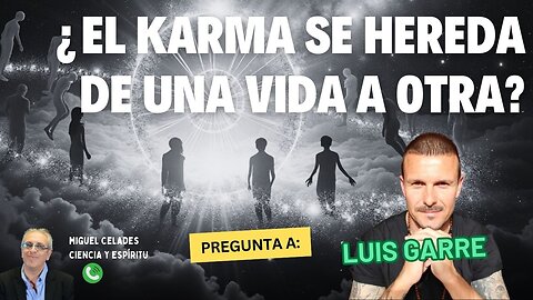 ¿El karma se hereda de una vida a otra?. Pregunta a Luis Garre