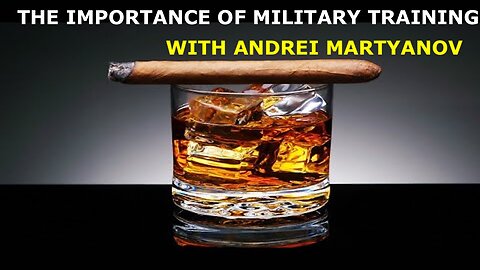 THE IMPORTANCE OF MILITARY TRAINING - WITH ANDREI MARTYANOV