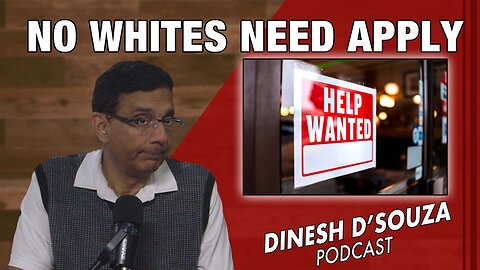 NO WHITES NEED APPLY Dinesh D’Souza Podcast Ep1050