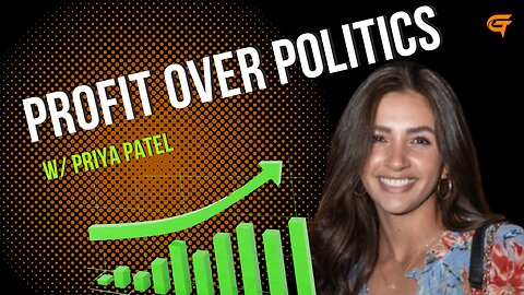 Ep.67 Profit over Politics w/ Priya Patel