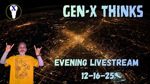 Gen-X Thinks Evening LiveStream 12/16/25