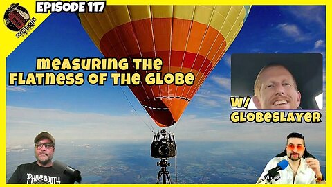 Ep.117 - "Measuring The Flatness Of The Globe" w/ GlobeSlayer