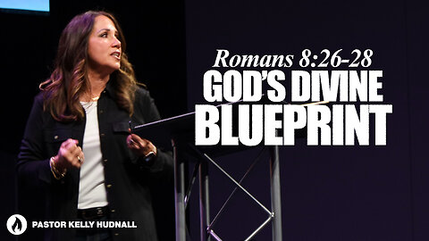 Romans Part 21: GOD'S DIVINE BLUEPRINT - Rom. 8:28-30 | Pastor Kelly Hudnall (Message Only)