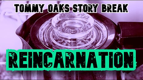 REINCARNATION - Tommy Oaks Story Break 3-12-25